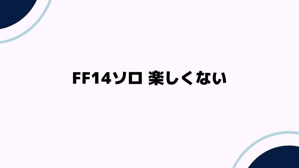 FF14ソロプレイが楽しくない理由